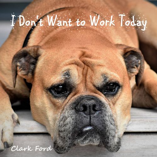 Clark Ford - I Dont Want To Work Today